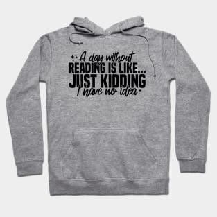 A Day Without Reading Is Like Just Kidding I Have No Idea Hoodie